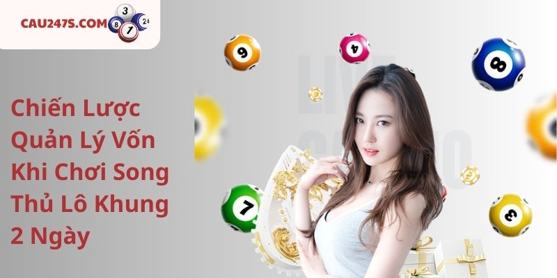 Chiến Lược Quản Lý Vốn Khi Chơi Song Thủ Lô Khung 2 Ngày