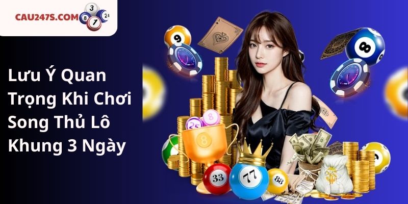 Lưu Ý Quan Trọng Khi Chơi Song Thủ Lô Khung 3 Ngày