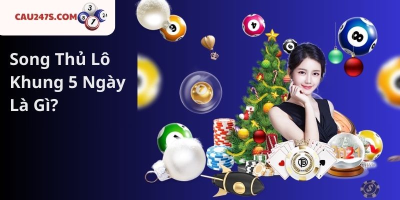 Song Thủ Lô Khung 5 Ngày Là Gì?
