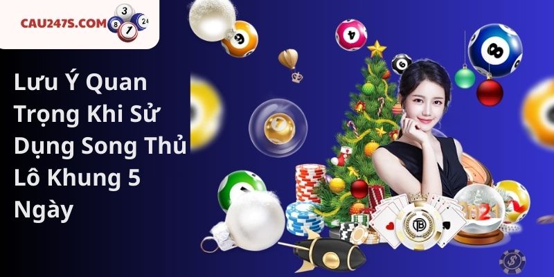 Lưu Ý Quan Trọng Khi Sử Dụng Song Thủ Lô Khung 5 Ngày