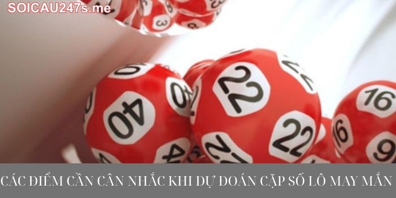 Các điểm cần cân nhắc khi dự đoán cặp số lô may mắn.