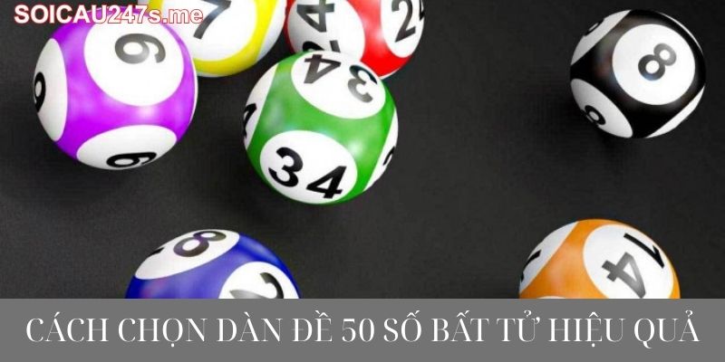 Cách Chọn Dàn Đề 50 Số Bất Tử Hiệu Quả