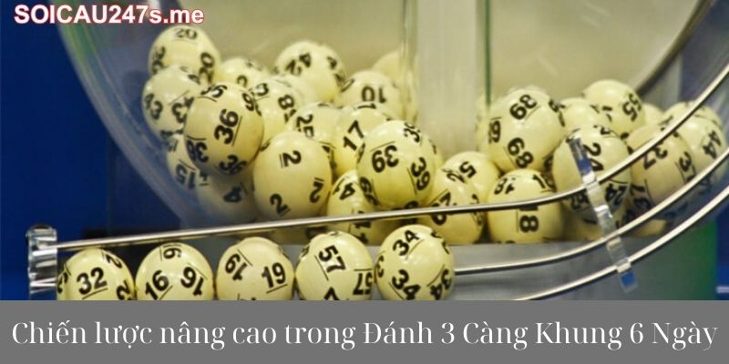 Chiến lược nâng cao trong Đánh 3 Càng Khung 6 Ngày