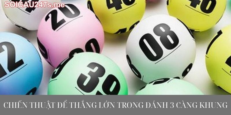 Chiến Thuật Để Thắng Lớn Trong Đánh 3 Càng Khung