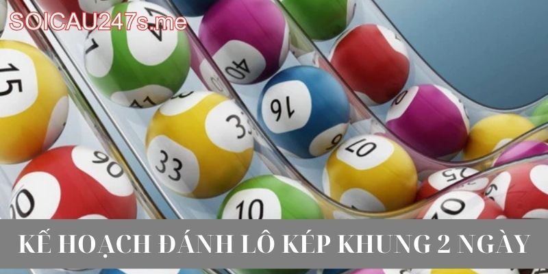 Kế Hoạch Đánh Lô Kép Khung 2 Ngày