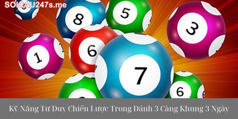 Kỹ Năng Tư Duy Chiến Lược Trong Đánh 3 Càng Khung 3 Ngày