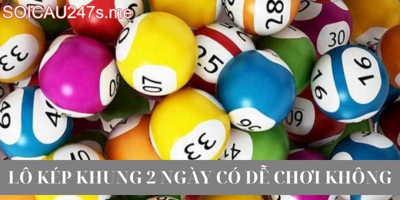 Lô kép khung 2 ngày có dễ chơi không