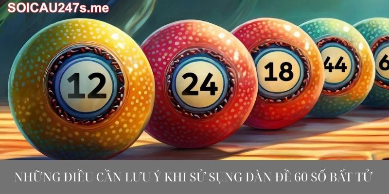 Những điều cần lưu ý khi sử dụng Dàn Đề 60 Số Bất Tử
