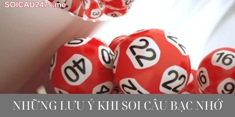 Những Lưu Ý Khi Soi Cầu Bạc Nhớ