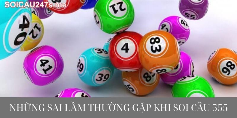 Những Sai Lầm Thường Gặp Khi Soi Cầu 555
