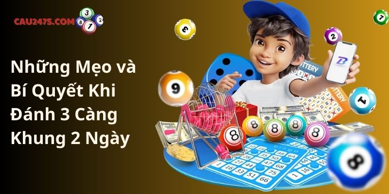 Những Mẹo và Bí Quyết Khi Đánh 3 Càng Khung 2 Ngày