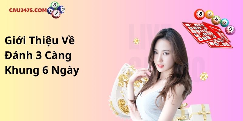 Giới Thiệu Về Đánh 3 Càng Khung 6 Ngày