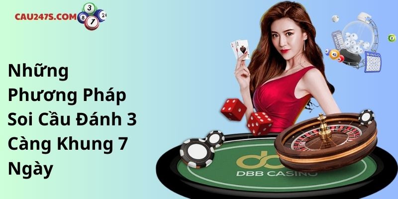 Những Phương Pháp Soi Cầu Đánh 3 Càng Khung 7 Ngày