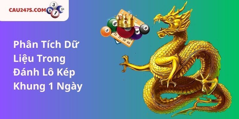 Phân Tích Dữ Liệu Trong Đánh Lô Kép Khung 1 Ngày