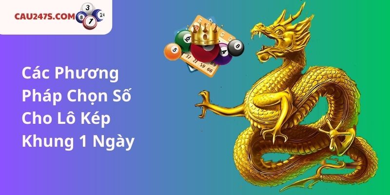 Các Phương Pháp Chọn Số Cho Lô Kép Khung 1 Ngày