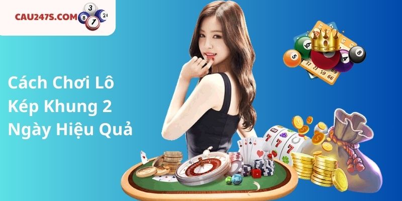 Cách Chơi Lô Kép Khung 2 Ngày Hiệu Quả