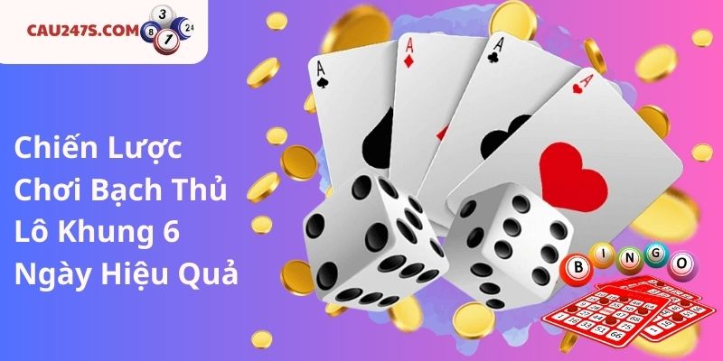 Chiến Lược Chơi Bạch Thủ Lô Khung 6 Ngày Hiệu Quả