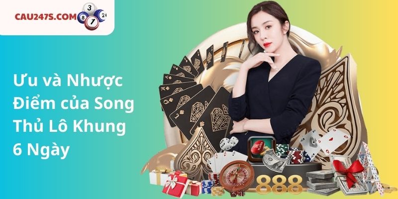 Ưu và Nhược Điểm của Song Thủ Lô Khung 6 Ngày