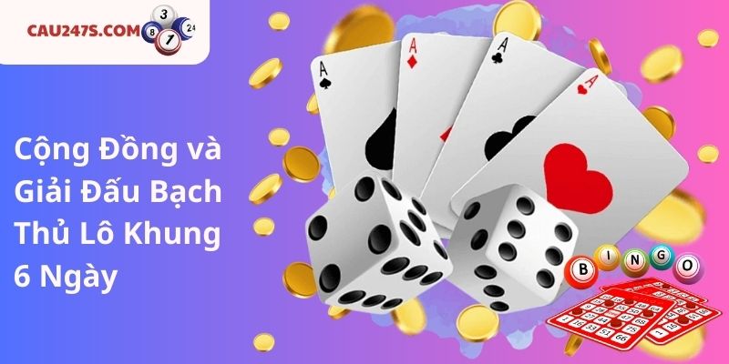 Cộng Đồng và Giải Đấu Bạch Thủ Lô Khung 6 Ngày