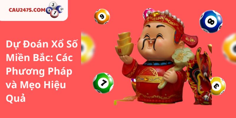 Dự Đoán Xổ Số Miền Bắc: Các Phương Pháp và Mẹo Hiệu Quả