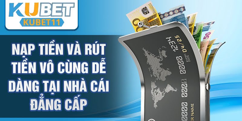 Nạp tiền và rút tiền vô cùng dễ dàng tại nhà cái đẳng cấp