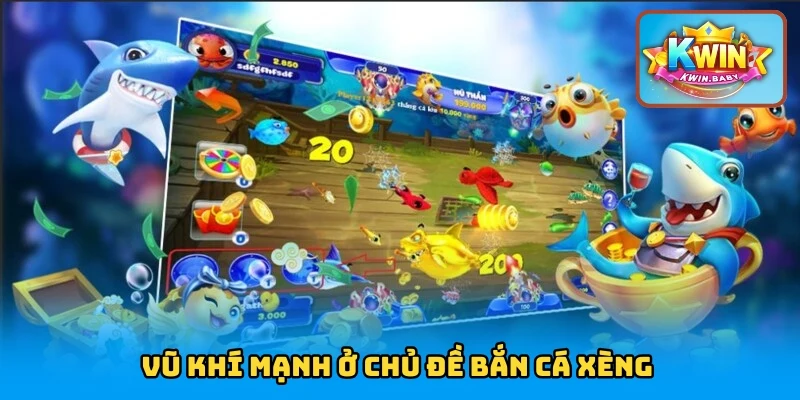 Vũ khí mạnh ở chủ đề Bắn Cá Xèng
