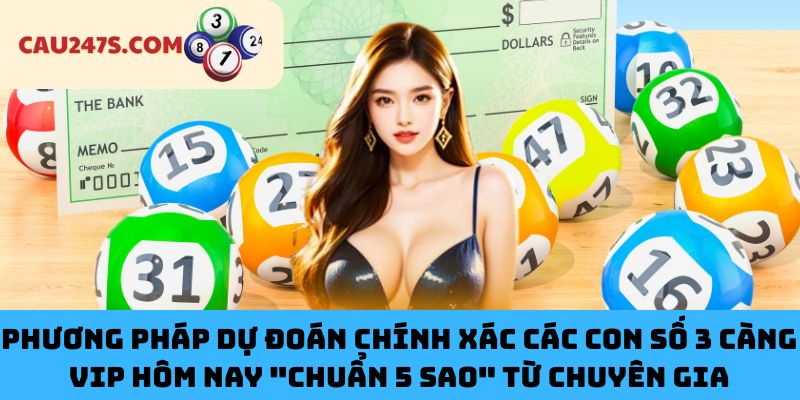 Phương pháp dự đoán chính xác các con số 3 Càng VIP hôm nay "chuẩn 5 sao" từ chuyên gia