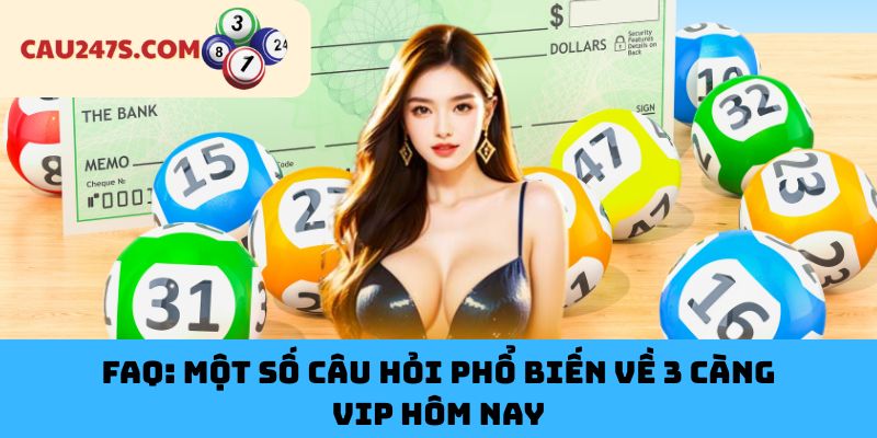 FAQ: Một số câu hỏi phổ biến về 3 càng VIP hôm nay