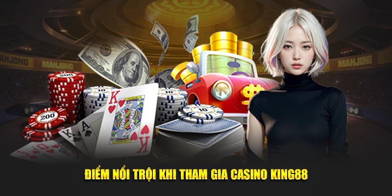 Điểm nổi trội khi tham gia Casino online King88