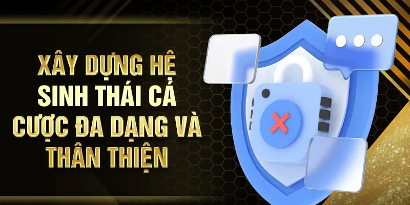 Xây dựng hệ sinh thái cá cược phong phú và thân thiện