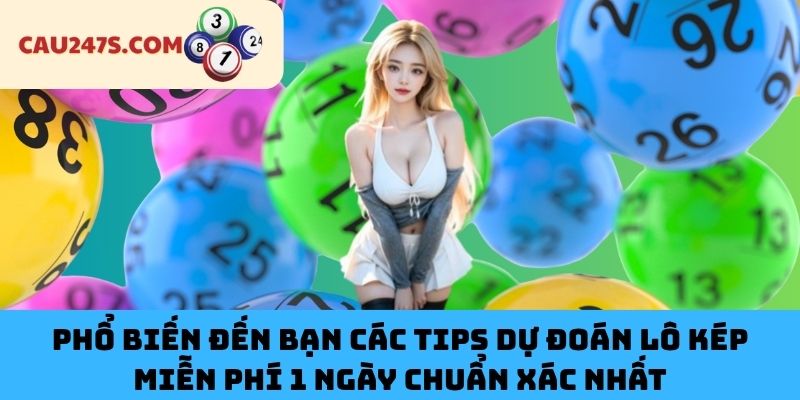 Phổ Biến Đến Bạn Các Tips Dự Đoán Lô Kép Miễn Phí 1 Ngày Chuẩn Xác Nhất