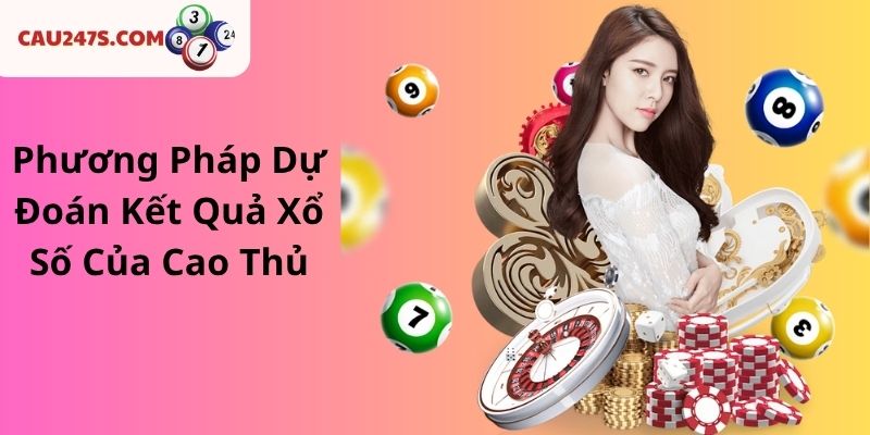 Phương Pháp Dự Đoán Kết Quả Xổ Số Của Cao Thủ