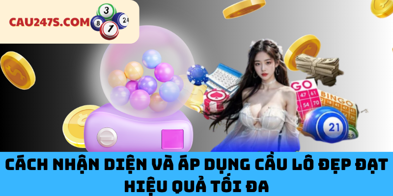 Cách Nhận Diện Và Áp Dụng Cầu Lô Đẹp Đạt Hiệu Quả Tối Đa
