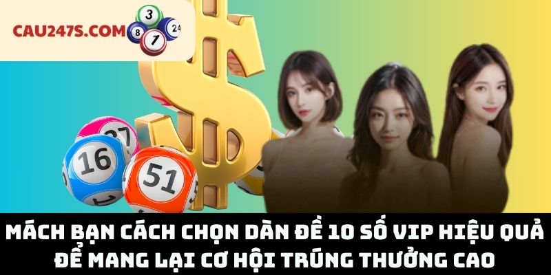 Mách bạn cách chọn dàn đề 10 số vip hiệu quả để mang lại cơ hội trúng thưởng cao