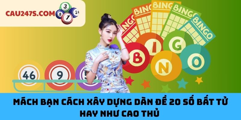 Mách Bạn Cách Xây Dựng Dàn Đề 20 Số Bất Tử Hay Như Cao Thủ