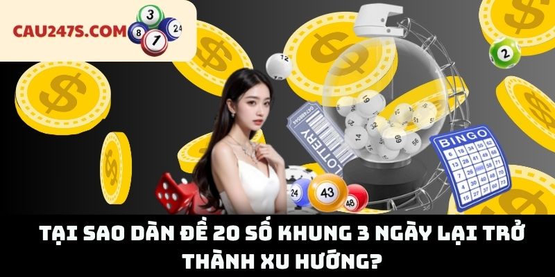 Tại sao dàn đề 20 số khung 3 ngày lại trở thành xu hướng?