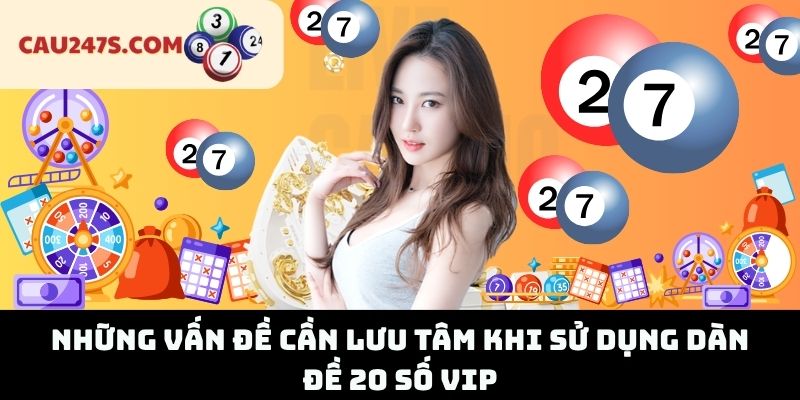 Những Vấn Đề Cần Lưu Tâm Khi Sử Dụng Dàn Đề 20 Số Vip