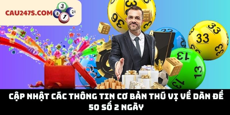 Cập nhật các thông tin cơ bản thú vị về dàn đề 50 số 2 ngày