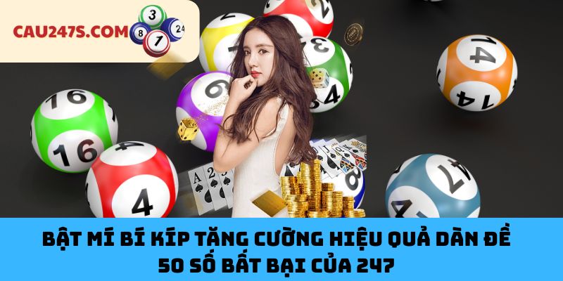 Bật Mí Bí Kíp Tăng Cường Hiệu Quả Dàn Đề 50 Số Bất Bại Của 247