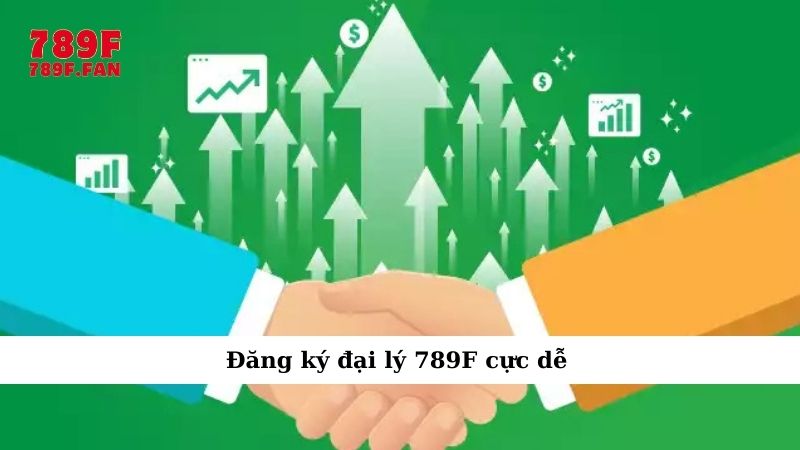 Đăng ký đại lý 789F cực dễ
