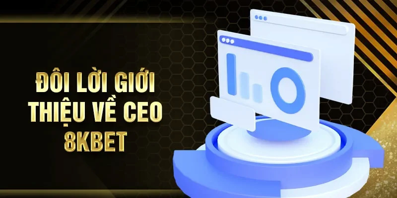 Đôi lời giới thiệu về người lãnh đạo CEO 8KBET