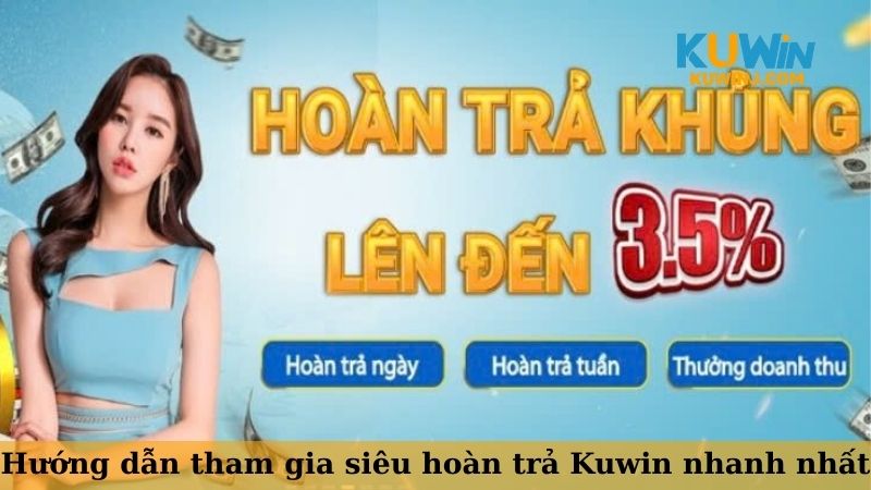 Hướng dẫn tham gia siêu hoàn trả Kuwin nhanh nhất