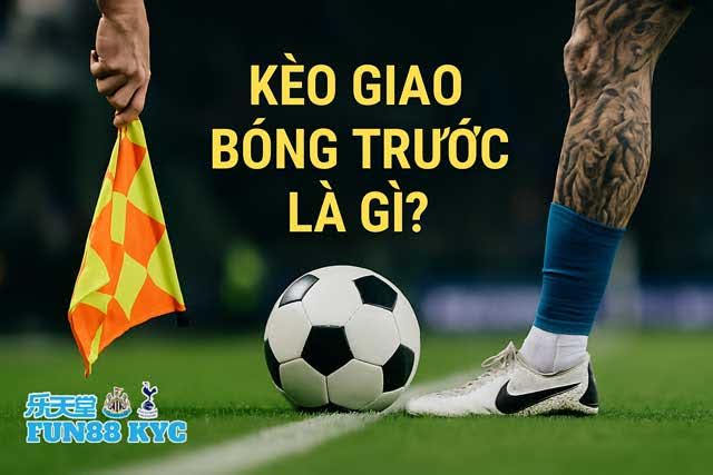 Sơ lược về kèo giao bóng trước