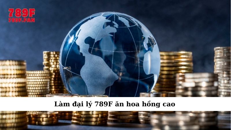 Làm đại lý 789F ăn hoa hồng cao