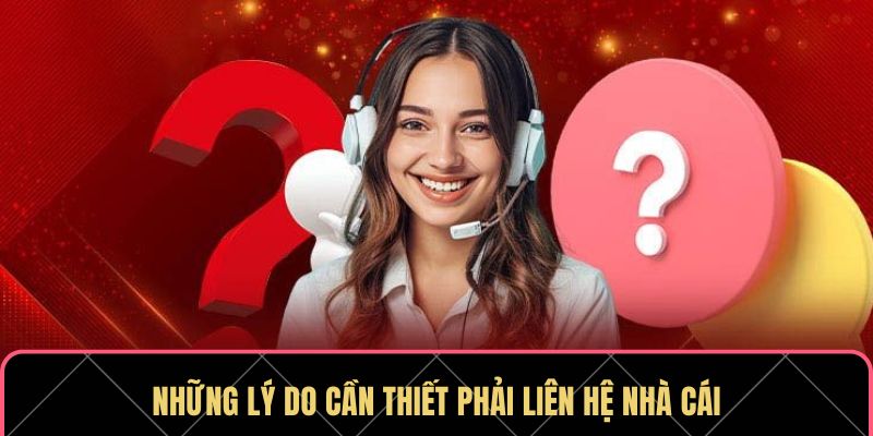 Những lý do cần thiết phải liên hệ nhà cái