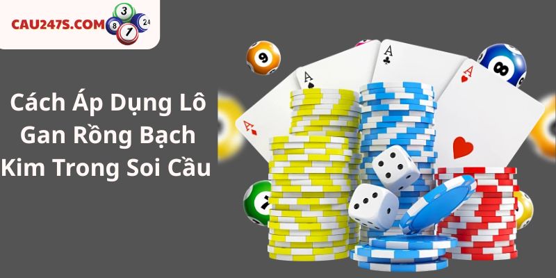 Cách Áp Dụng Lô Gan Rồng Bạch Kim Trong Soi Cầu