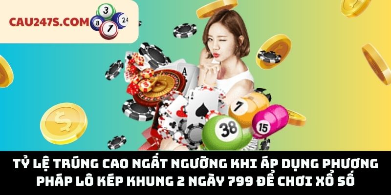Tỷ Lệ Trúng Cao Ngất Ngưỡng Khi Áp Dụng Phương Pháp Lô Kép Khung 2 Ngày 799 Để Chơi Xổ Số