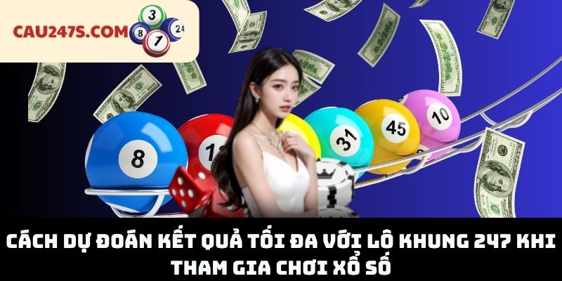 Cách Dự Đoán Kết Quả Tối Đa Với Lô Khung 247 Khi Tham Gia Chơi Xổ Số