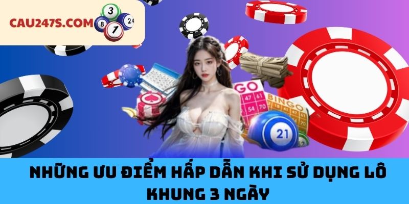 Những Ưu Điểm Hấp Dẫn Khi Sử Dụng Lô Khung 3 Ngày