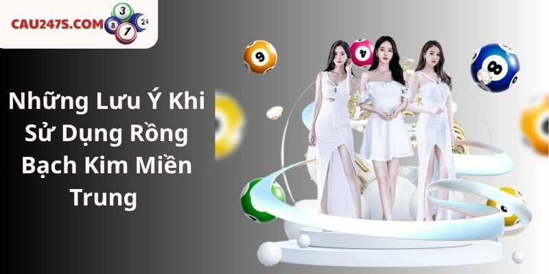 Những Lưu Ý Khi Sử Dụng Rồng Bạch Kim Miền Trung